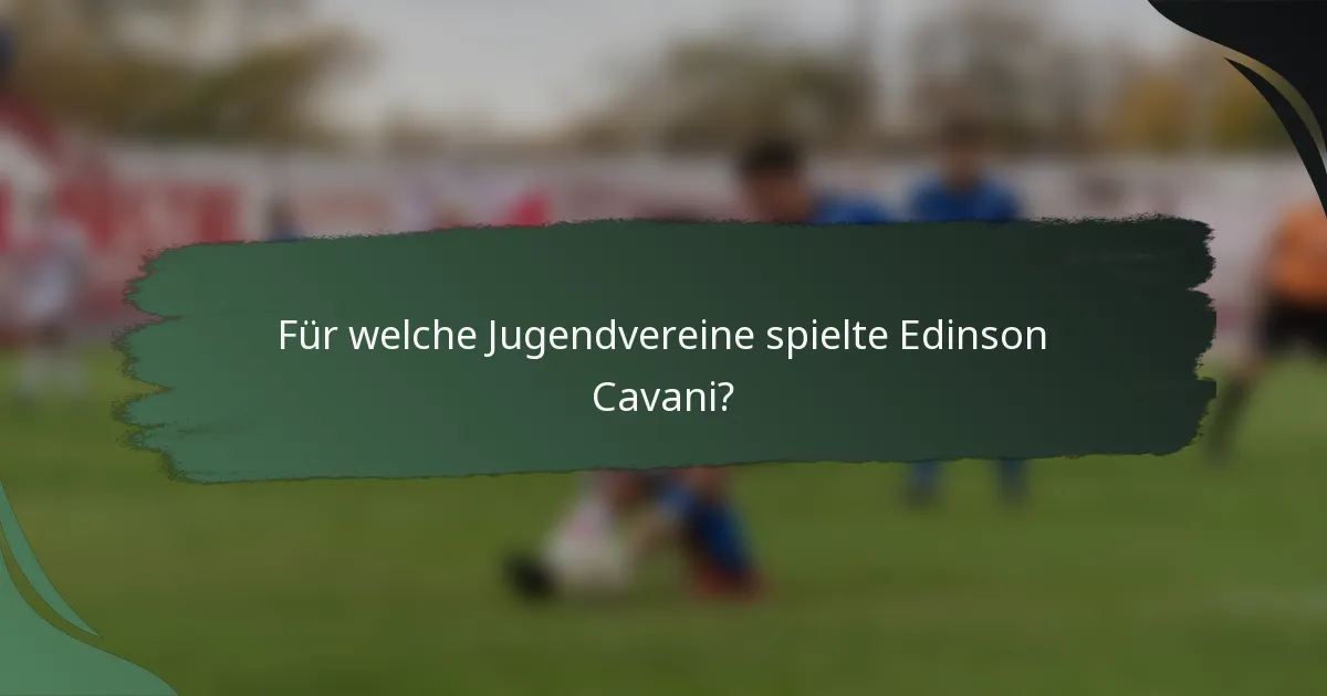 Für welche Jugendvereine spielte Edinson Cavani?