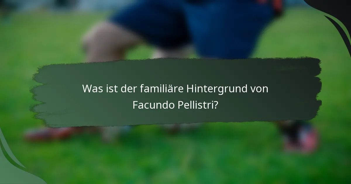 Was ist der familiäre Hintergrund von Facundo Pellistri?
