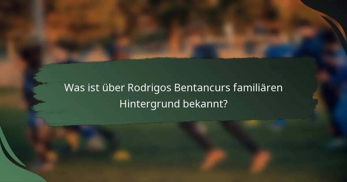 Was ist über Rodrigos Bentancurs familiären Hintergrund bekannt?