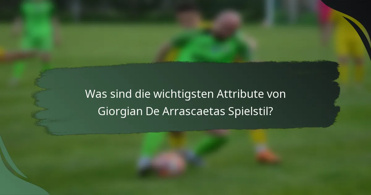 Was sind die wichtigsten Attribute von Giorgian De Arrascaetas Spielstil?
