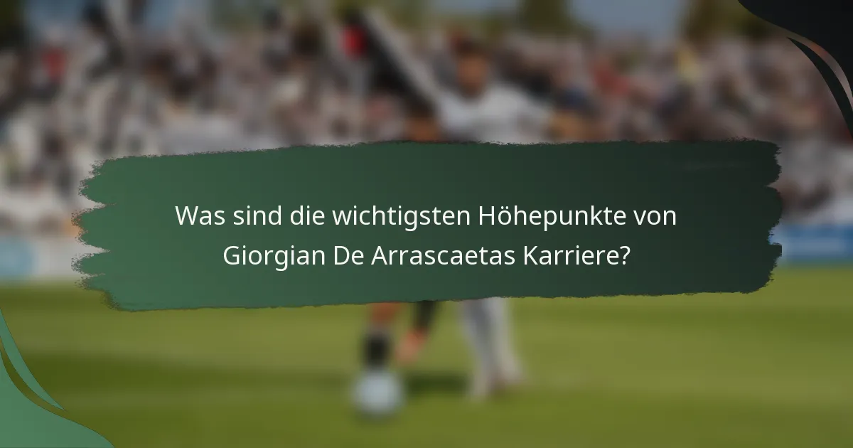 Was sind die wichtigsten Höhepunkte von Giorgian De Arrascaetas Karriere?