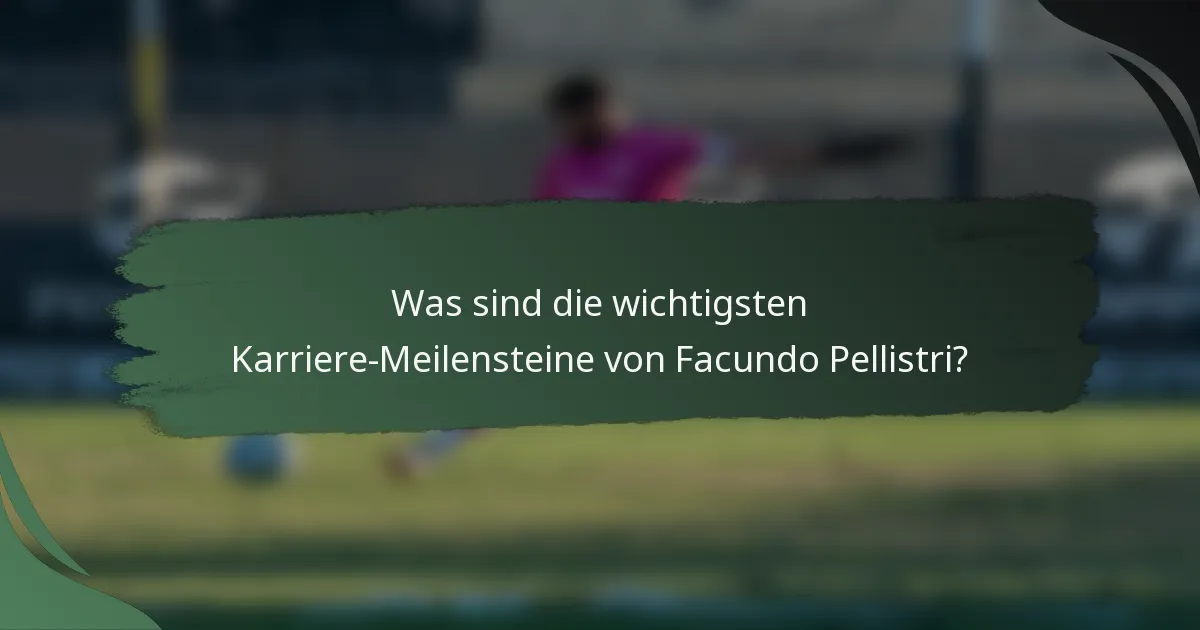 Was sind die wichtigsten Karriere-Meilensteine von Facundo Pellistri?