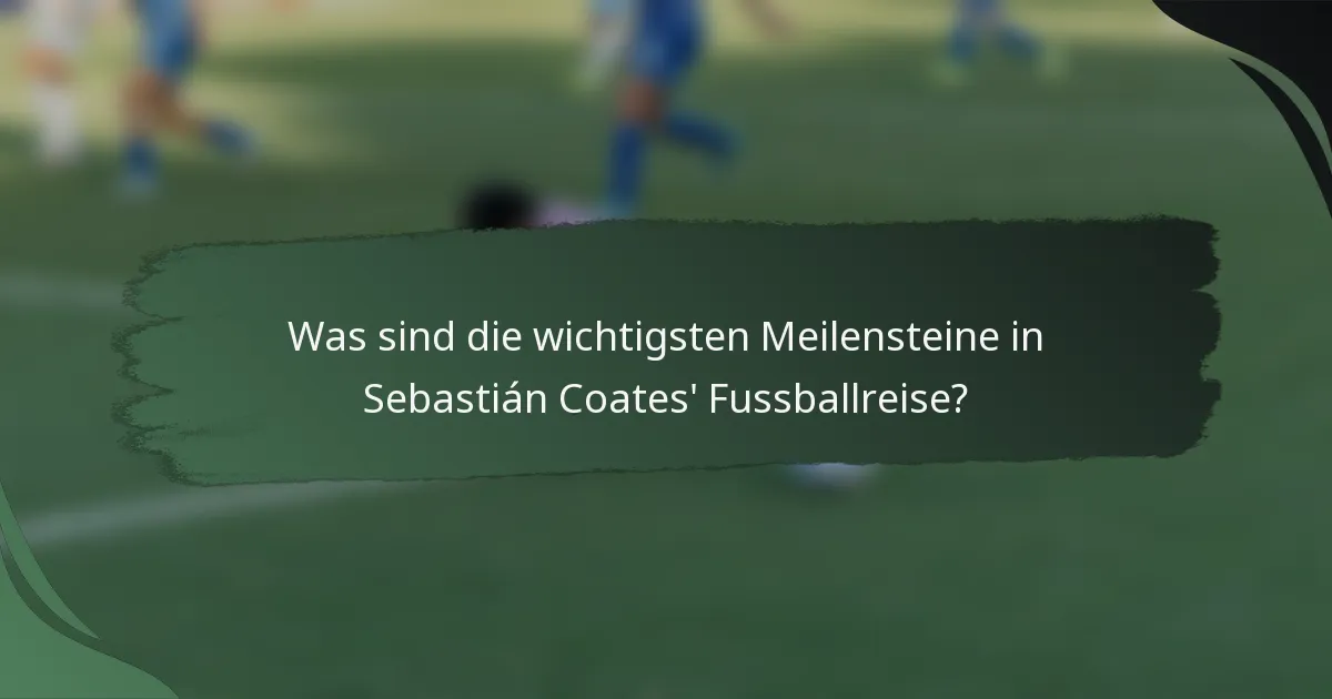 Was sind die wichtigsten Meilensteine in Sebastián Coates' Fussballreise?