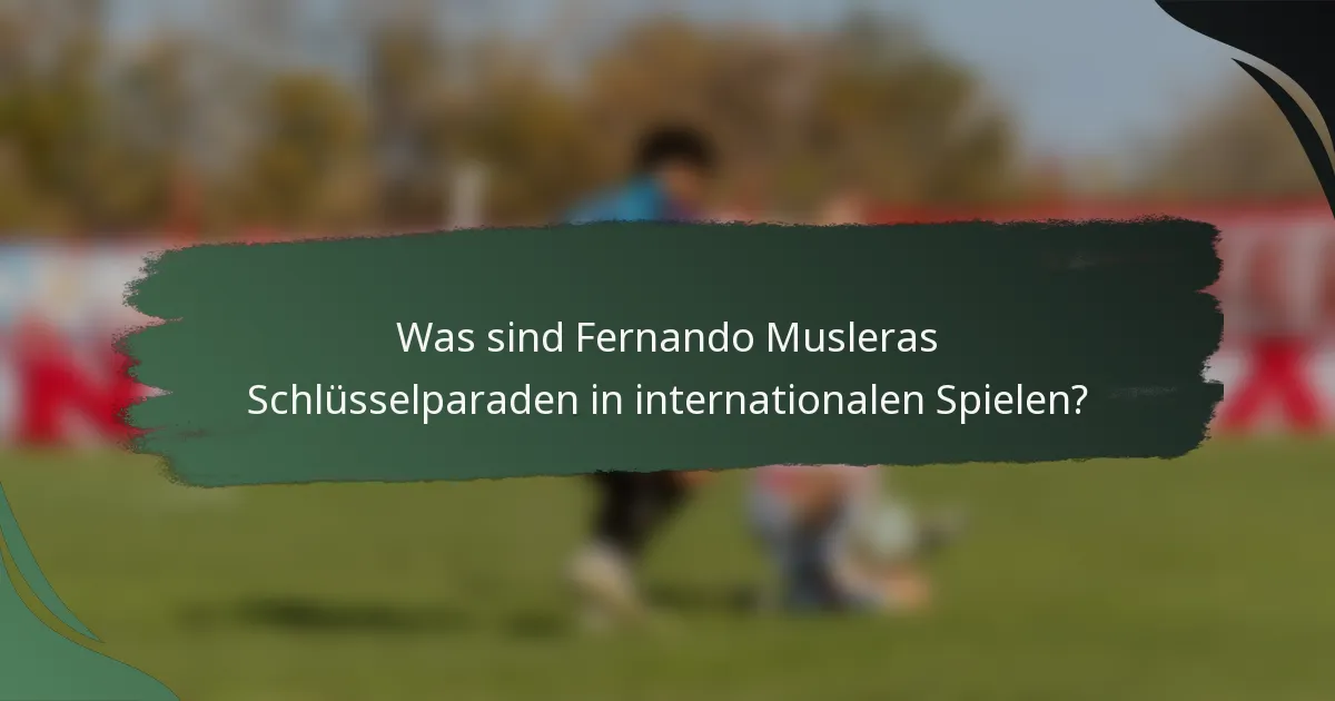 Was sind Fernando Musleras Schlüsselparaden in internationalen Spielen?
