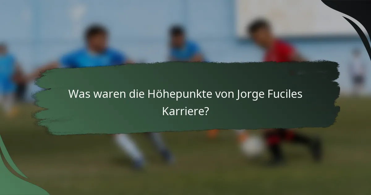 Was waren die Höhepunkte von Jorge Fuciles Karriere?