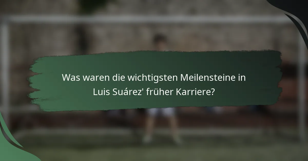 Was waren die wichtigsten Meilensteine in Luis Suárez' früher Karriere?