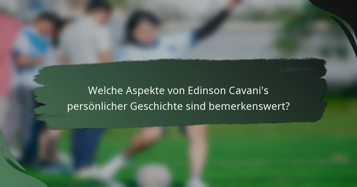 Welche Aspekte von Edinson Cavani's persönlicher Geschichte sind bemerkenswert?