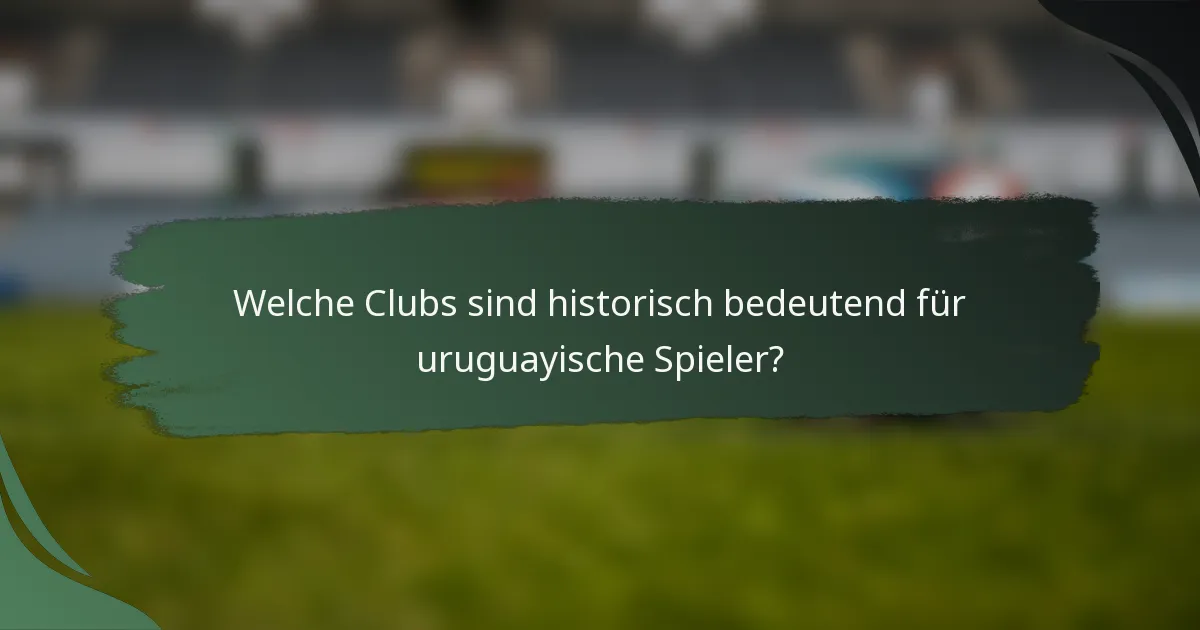 Welche Clubs sind historisch bedeutend für uruguayische Spieler?