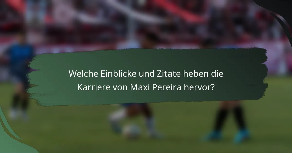Welche Einblicke und Zitate heben die Karriere von Maxi Pereira hervor?