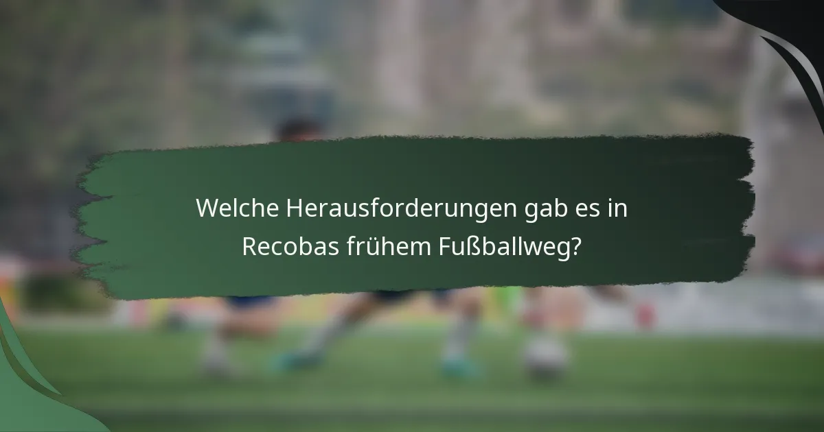 Welche Herausforderungen gab es in Recobas frühem Fußballweg?