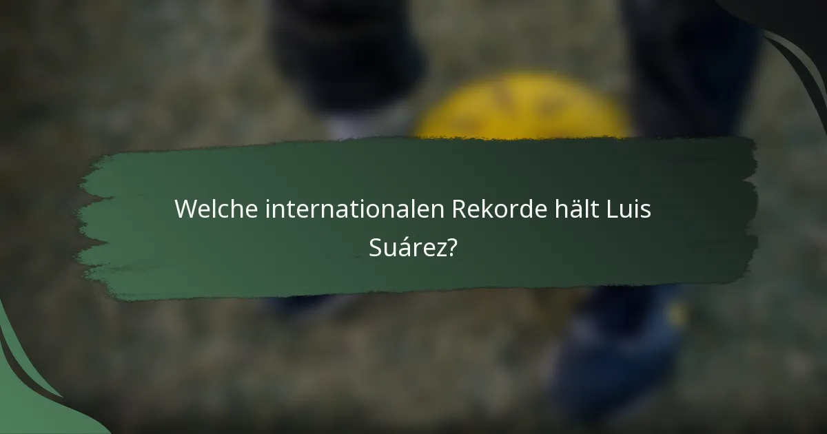 Welche internationalen Rekorde hält Luis Suárez?