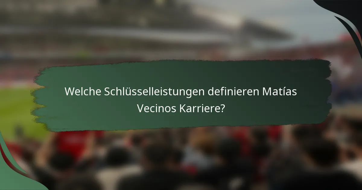 Welche Schlüsselleistungen definieren Matías Vecinos Karriere?