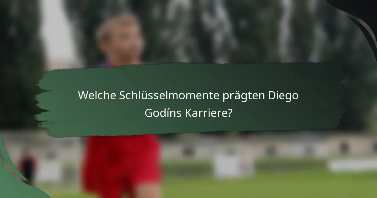 Welche Schlüsselmomente prägten Diego Godíns Karriere?