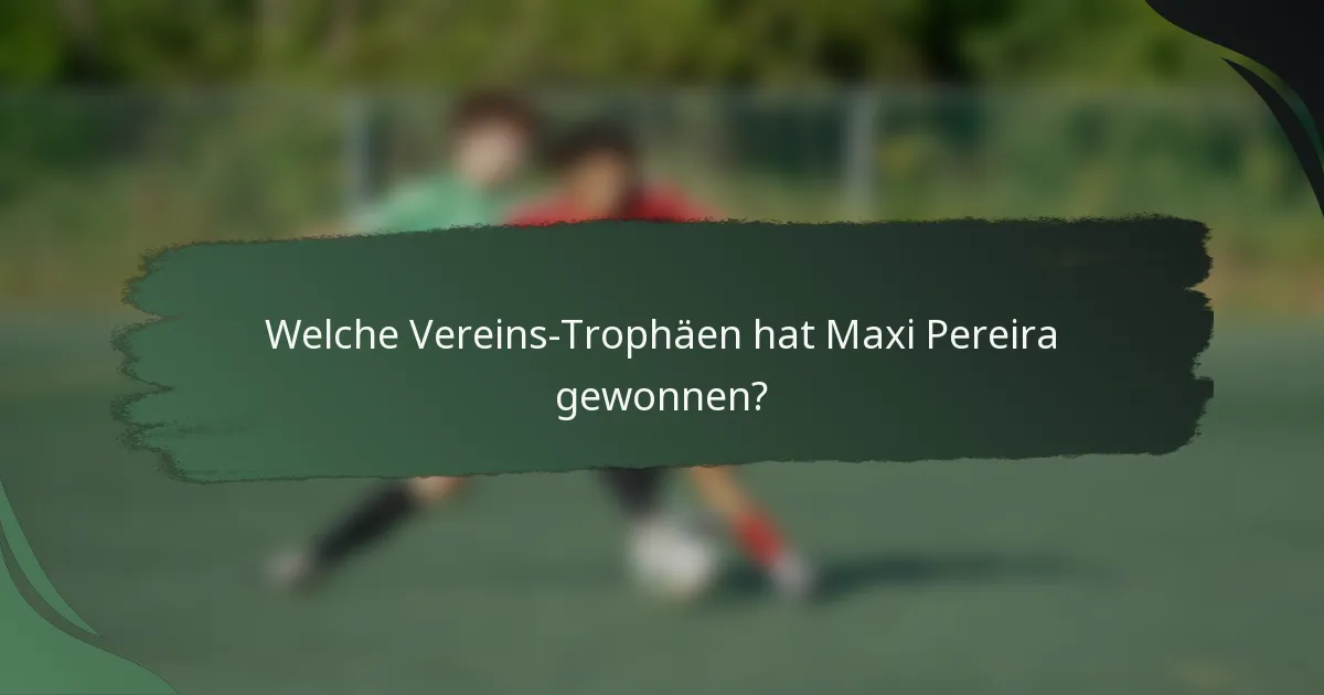 Welche Vereins-Trophäen hat Maxi Pereira gewonnen?