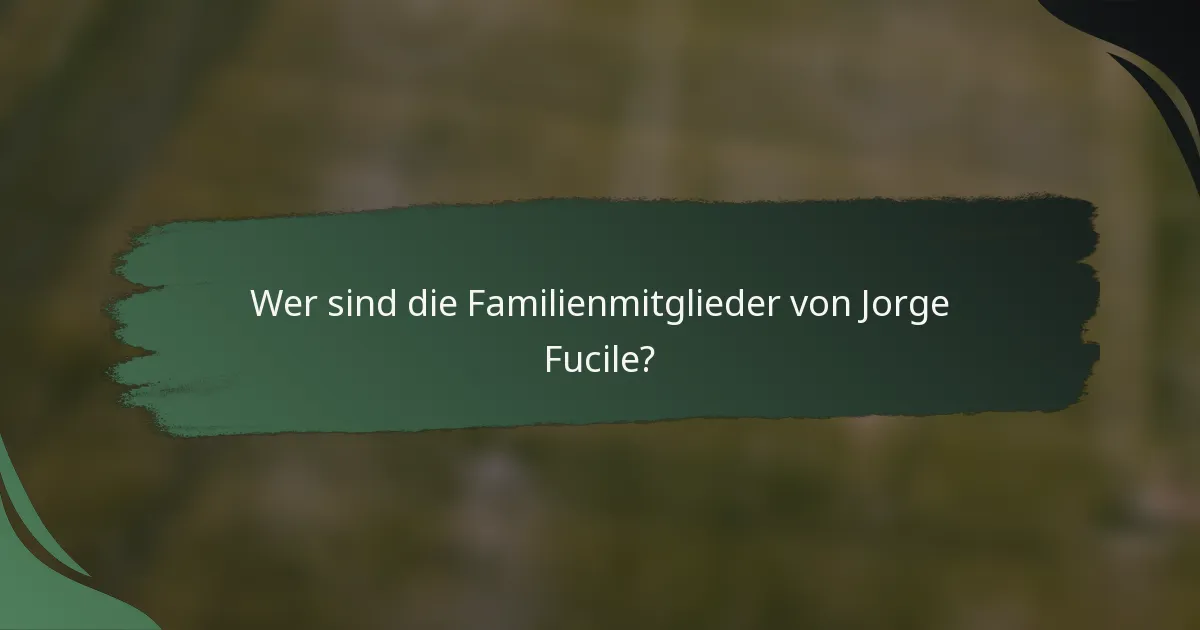 Wer sind die Familienmitglieder von Jorge Fucile?