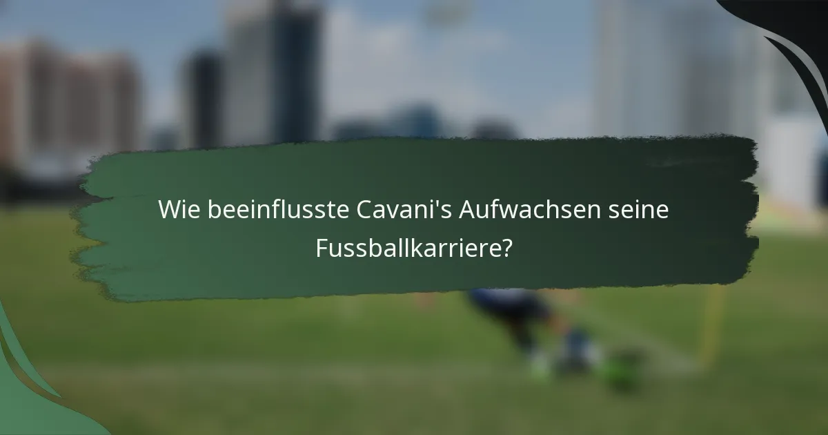 Wie beeinflusste Cavani's Aufwachsen seine Fussballkarriere?