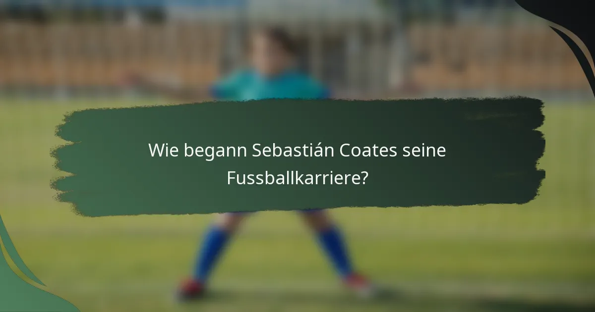Wie begann Sebastián Coates seine Fussballkarriere?