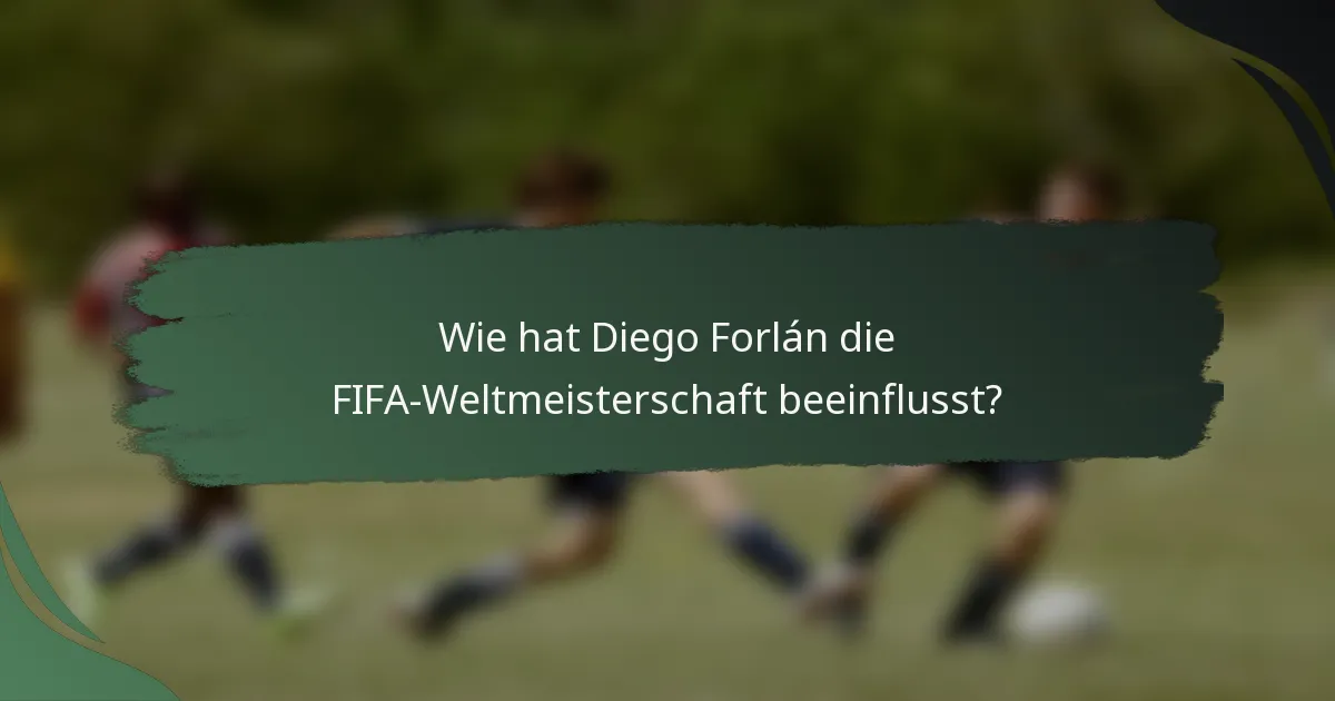 Wie hat Diego Forlán die FIFA-Weltmeisterschaft beeinflusst?