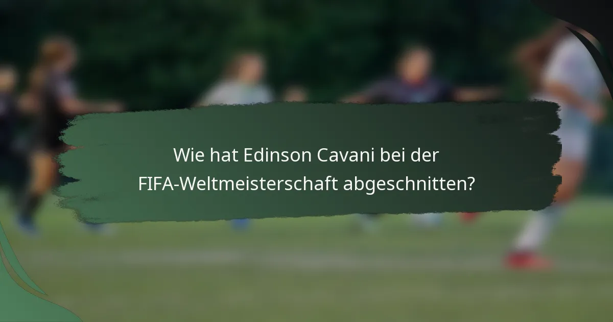 Wie hat Edinson Cavani bei der FIFA-Weltmeisterschaft abgeschnitten?
