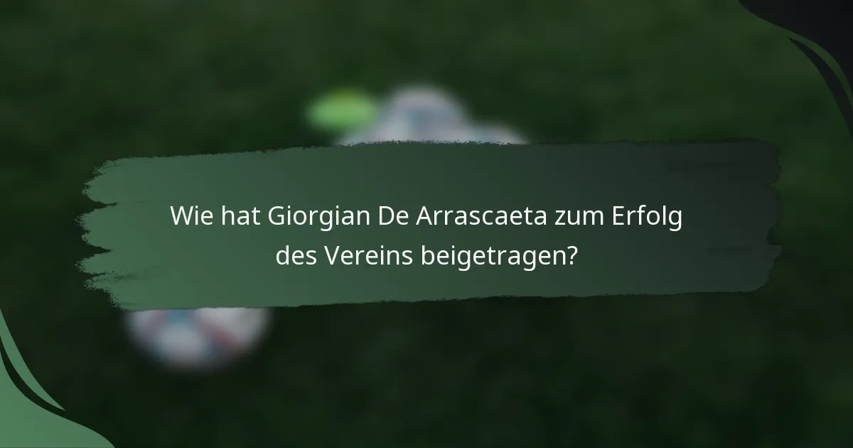 Wie hat Giorgian De Arrascaeta zum Erfolg des Vereins beigetragen?