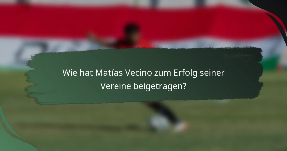 Wie hat Matías Vecino zum Erfolg seiner Vereine beigetragen?