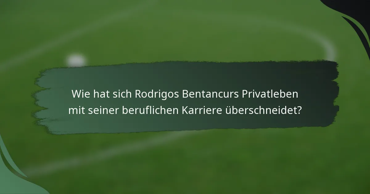 Wie hat sich Rodrigos Bentancurs Privatleben mit seiner beruflichen Karriere überschneidet?