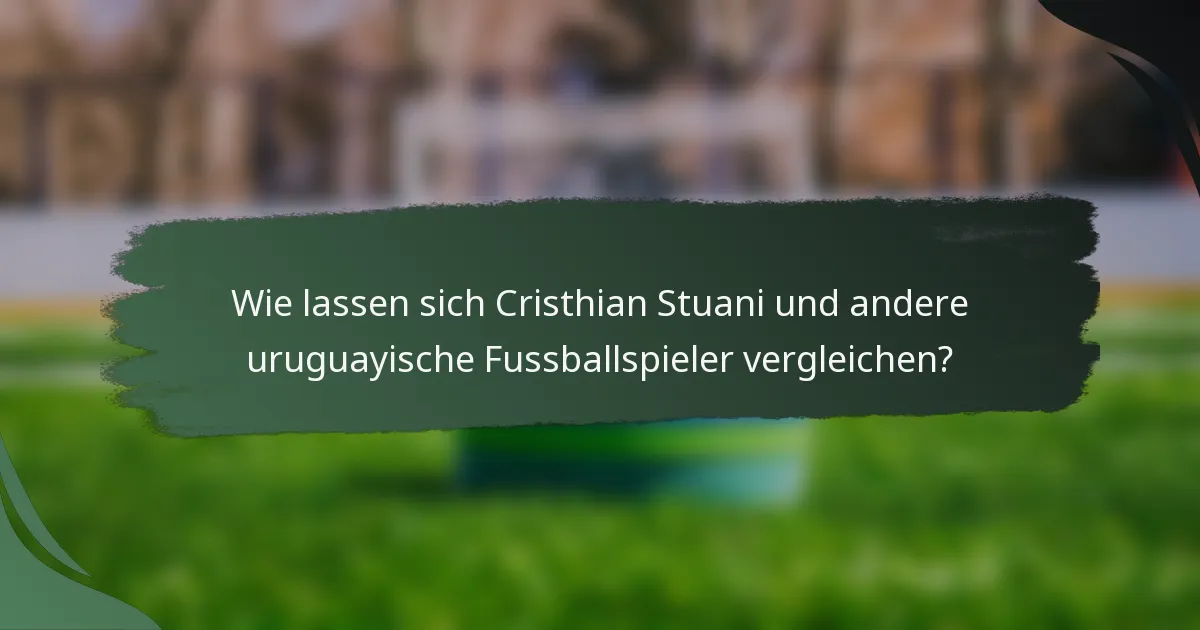 Wie lassen sich Cristhian Stuani und andere uruguayische Fussballspieler vergleichen?