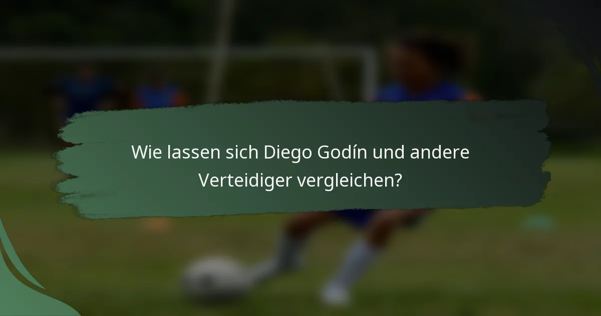 Wie lassen sich Diego Godín und andere Verteidiger vergleichen?
