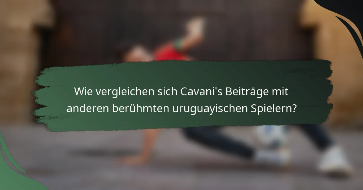 Wie vergleichen sich Cavani's Beiträge mit anderen berühmten uruguayischen Spielern?