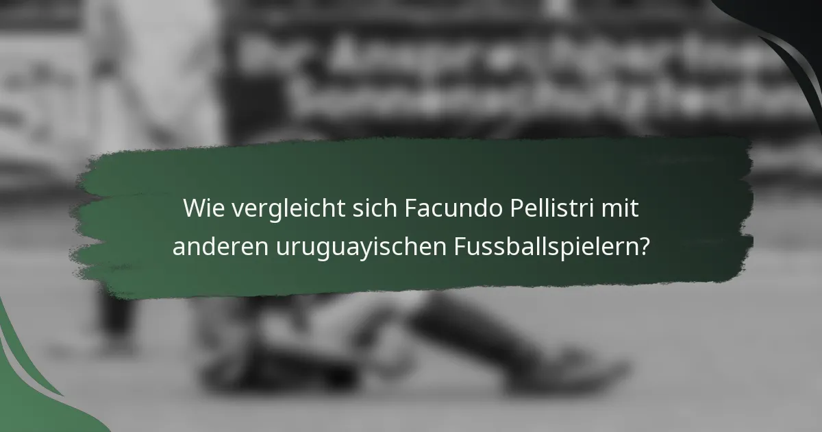Wie vergleicht sich Facundo Pellistri mit anderen uruguayischen Fussballspielern?