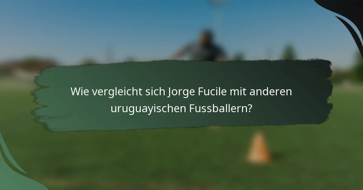 Wie vergleicht sich Jorge Fucile mit anderen uruguayischen Fussballern?