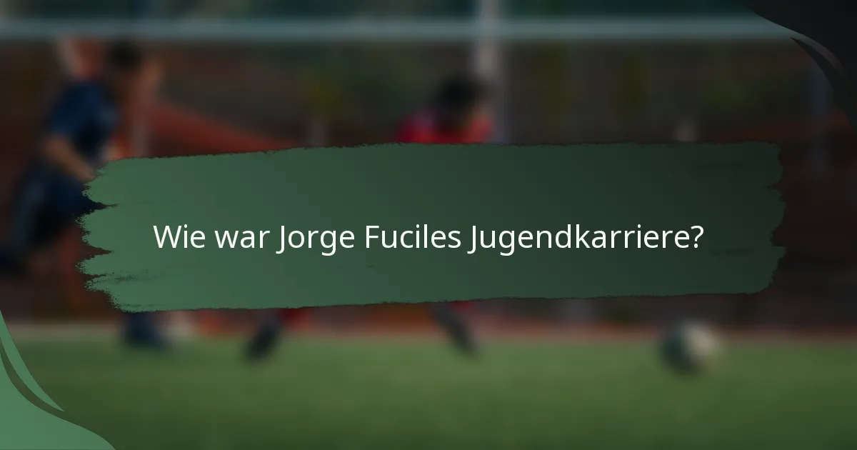 Wie war Jorge Fuciles Jugendkarriere?